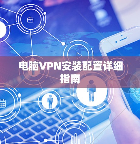 电脑VPN安装配置详细指南