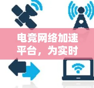 电竞网络加速平台，为实时游戏打造低延迟网络