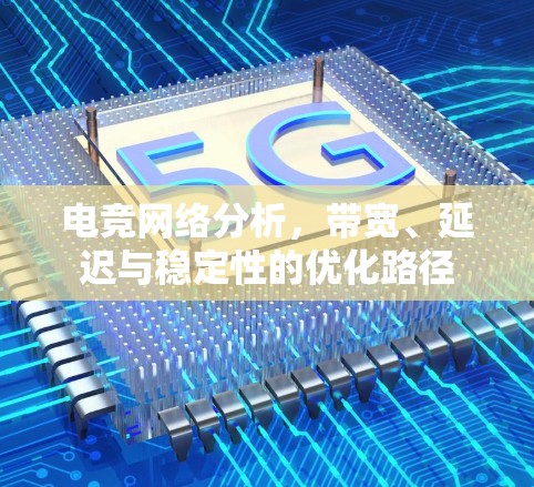 电竞网络分析，带宽、延迟与稳定性的优化路径