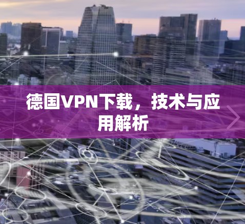 德国VPN下载，技术与应用解析