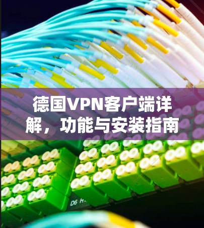 德国VPN客户端详解，功能与安装指南