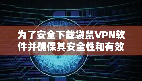 为了安全下载袋鼠VPN软件并确保其安全性和有效性，请按照以下步骤操作