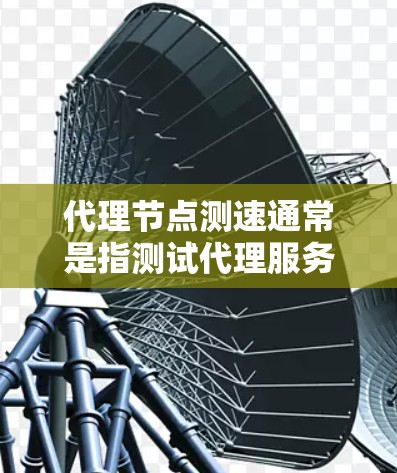 代理节点测速通常是指测试代理服务器或代理节点的性能、延迟和稳定性。以下是一些常用的方法和工具,帮助你测试代理节点的速度 代理节点测速通常是指测试代理服务器或代理节点的性能、延迟和稳定性。以下是一些常用的方法和工具,帮助你测试代理节点的速度