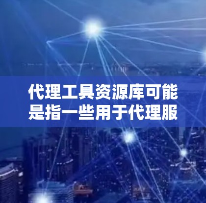 代理工具资源库可能是指一些用于代理服务器或网络请求的工具和资源库。如果你正在寻找代理工具,以下是一些常见的代理工具和资源库的推荐 代理工具资源库可能是指一些用于代理服务器或网络请求的工具和资源库。如果你正在寻找代理工具,以下是一些常见的代理工具和资源库的推荐
