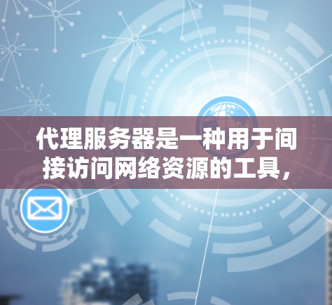 代理服务器是一种用于间接访问网络资源的工具,它可以帮助用户或应用程序以匿名或加密的方式访问互联网。根据你的需求,以下是一些常见的代理服务器类型和资源 代理服务器是一种用于间接访问网络资源的工具,它可以帮助用户或应用程序以匿名或加密的方式访问互联网。根据你的需求,以下是一些常见的代理服务器类型和资源