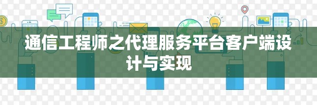 通信工程师之代理服务平台客户端设计与实现