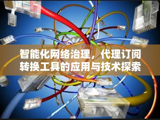 智能化网络治理，代理订阅转换工具的应用与技术探索