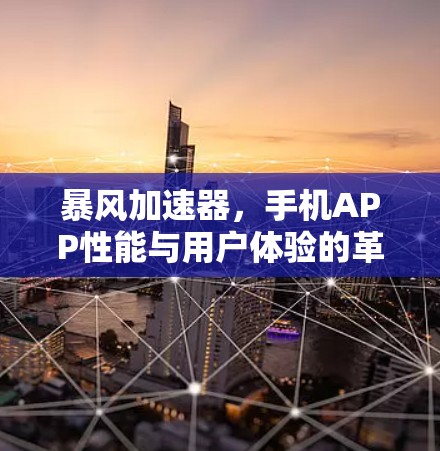暴风加速器，手机APP性能与用户体验的革命性突破