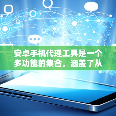 安卓手机代理工具是一个多功能的集合,涵盖了从连接到调试、测试到数据处理的多个方面。以下是分步骤的指南,帮助您理解和使用这些工具 安卓手机代理工具是一个多功能的集合,涵盖了从连接到调试、测试到数据处理的多个方面。以下是分步骤的指南,帮助您理解和使用这些工具