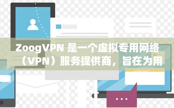 ZoogVPN 是一个虚拟专用网络(VPN)服务提供商,旨在为用户提供匿名互联网访问、保护隐私和安全。关于 ZoogVPN 的速度测试和节点排行,以下是一些关键信息和建议 ZoogVPN 是一个虚拟专用网络(VPN)服务提供商,旨在为用户提供匿名互联网访问、保护隐私和安全。关于 ZoogVPN 的速度测试和节点排行,以下是一些关键信息和建议
