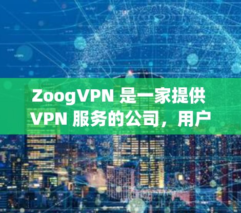 ZoogVPN 是一家提供 VPN 服务的公司，用户可以通过 ZoogVPN 进行科学上网，绕开网络限制，访问被屏蔽的网站或服务。以下是使用 ZoogVPN 的基本教程