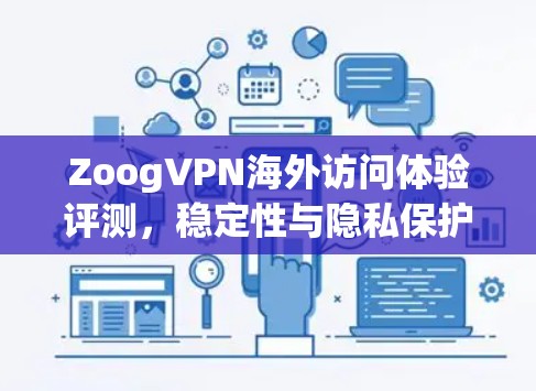 ZoogVPN海外访问体验评测,稳定性与隐私保护分析 ZoogVPN海外访问体验评测,稳定性与隐私保护分析