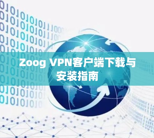 Zoog VPN客户端下载与安装指南 Zoog VPN客户端下载与安装指南