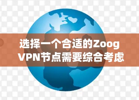 选择一个合适的Zoog VPN节点需要综合考虑多个因素,以确保最佳的使用体验和安全性。以下是根据您的需求整理的推荐步骤 选择一个合适的Zoog VPN节点需要综合考虑多个因素,以确保最佳的使用体验和安全性。以下是根据您的需求整理的推荐步骤