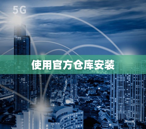 使用官方仓库安装 使用官方仓库安装