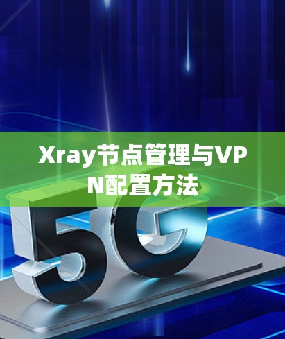Xray节点管理与VPN配置方法