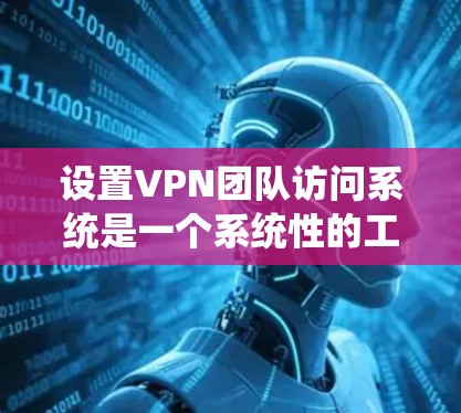 设置VPN团队访问系统是一个系统性的工程,需要从选择服务提供商、安装配置到权限管理等多个方面进行细致规划和执行。以下是分步指南,帮助您顺利完成这一过程 设置VPN团队访问系统是一个系统性的工程,需要从选择服务提供商、安装配置到权限管理等多个方面进行细致规划和执行。以下是分步指南,帮助您顺利完成这一过程