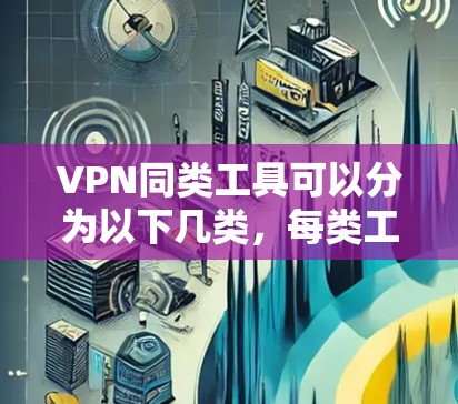VPN同类工具可以分为以下几类，每类工具满足不同用户的需求
