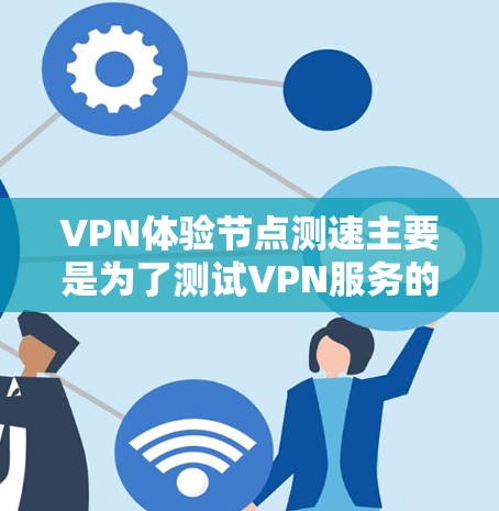 VPN体验节点测速主要是为了测试VPN服务的连接速度和稳定性。以下是一些常用的方法和工具,可以帮助你测量VPN节点的速度 VPN体验节点测速主要是为了测试VPN服务的连接速度和稳定性。以下是一些常用的方法和工具,可以帮助你测量VPN节点的速度