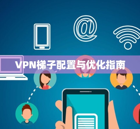 VPN梯子配置与优化指南