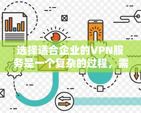 选择适合企业的VPN服务是一个复杂的过程,需要综合考虑多个因素。以下是根据企业需求和市场现状整理的VPN企业线路选择指南 选择适合企业的VPN服务是一个复杂的过程,需要综合考虑多个因素。以下是根据企业需求和市场现状整理的VPN企业线路选择指南