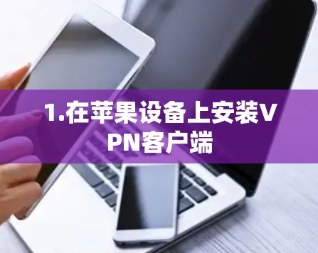 1.在苹果设备上安装VPN客户端 1.在苹果设备上安装VPN客户端