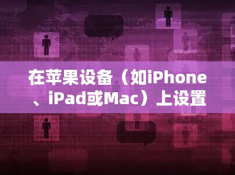 在苹果设备(如iPhone、iPad或Mac)上设置VPN,可以通过以下步骤完成。VPN可以帮助你连接到安全的网络或访问受限制的内容 在苹果设备(如iPhone、iPad或Mac)上设置VPN,可以通过以下步骤完成。VPN可以帮助你连接到安全的网络或访问受限制的内容
