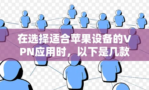 在选择适合苹果设备的VPN应用时，以下是几款推荐的排名和推荐理由