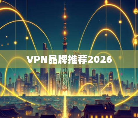 VPN品牌推荐2026
