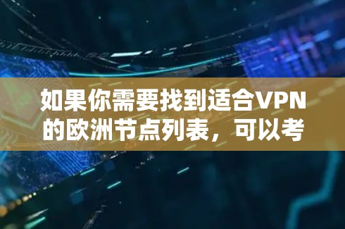 如果你需要找到适合VPN的欧洲节点列表，可以考虑以下几个步骤