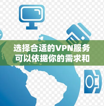 选择合适的VPN服务可以依据你的需求和预算来决定。以下是一些常见的VPN服务推荐和一些使用建议