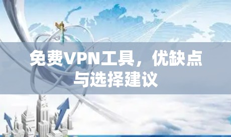 免费VPN工具,优缺点与选择建议 免费VPN工具,优缺点与选择建议