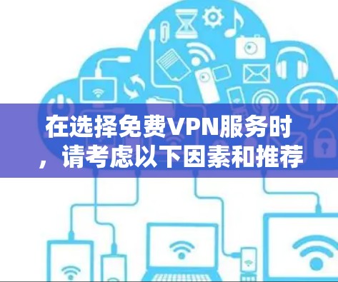 在选择免费VPN服务时,请考虑以下因素和推荐服务 在选择免费VPN服务时,请考虑以下因素和推荐服务