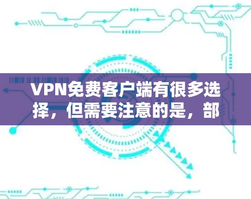 VPN免费客户端有很多选择,但需要注意的是,部分免费VPN可能会有广告、限速或其他限制。以下是一些知名的免费VPN客户端,供你参考 VPN免费客户端有很多选择,但需要注意的是,部分免费VPN可能会有广告、限速或其他限制。以下是一些知名的免费VPN客户端,供你参考