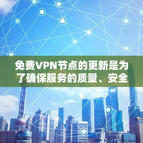 免费VPN节点的更新是为了确保服务的质量、安全性和稳定性,以下是对这一过程的详细分步解释