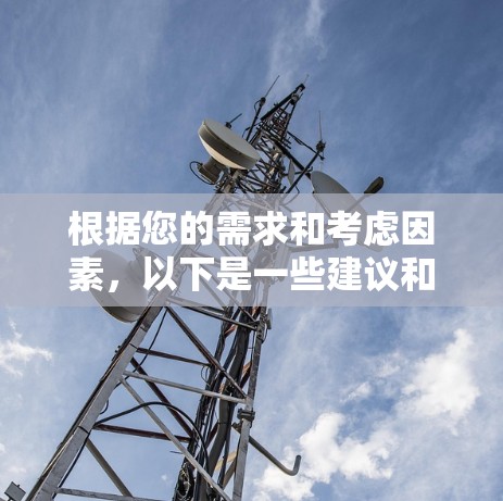 根据您的需求和考虑因素,以下是一些建议和步骤,帮助您选择适合的VPN方案