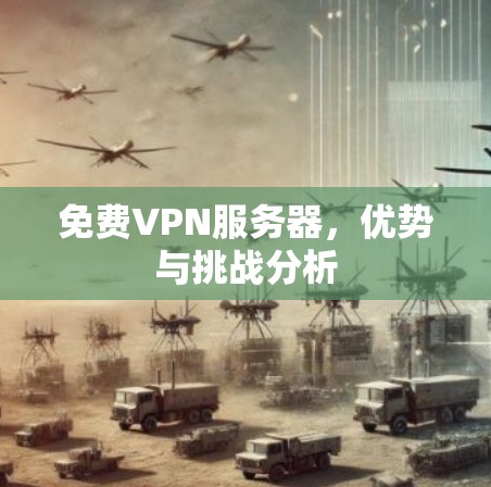 免费VPN服务器,优势与挑战分析